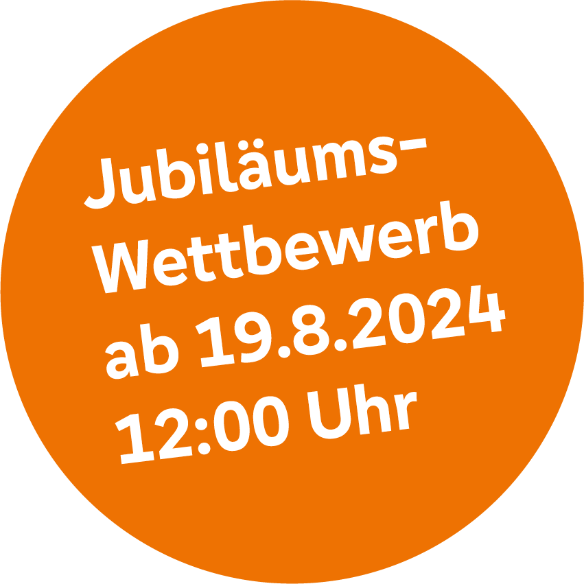 Jubiläums-Wettbewerb ab 19.8.2024 - 12:00 Uhr